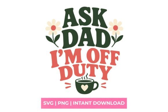 Ask Dad SVG: Graphics for T-Shirt Designs