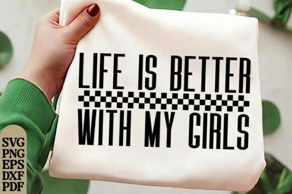 Life is Better with My Girls: SVG Graphics for T-Shirt Designs